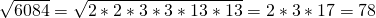 \sqrt{6084}= \sqrt{2*2*3*3*13*13}=2*3*17=78