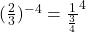 (\frac{2}{3})^{-4}= \frac{1}{\frac{3}{4}}^4