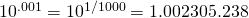 10^{.001} = 10^{1/1000}   = 1.002305.238