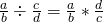 \frac{a}{b}\div\frac{c}{d}=\frac{a}{b}*\frac{d}{c}