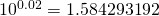 10^{0.02} = 1.584293192