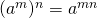 (a^m )^n=a^{mn}