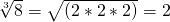 \sqrt[3]{8}=\sqrt{(2*2*2)}=2