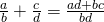 \frac{a}{b}+\frac{c}{d}=\frac{ad+bc}{bd}