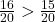 \frac{16}{20}>\frac{15}{20}