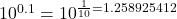 10^{0.1} = 10^{\frac{1}{10} = 1.258925412