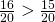 \frac{16}{20}>\frac{15}{20}