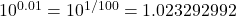 10^{0.01} = 10^{1/100} = 1.023292992