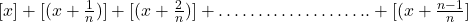 [x] + [(x+ \frac{1}{n})] + [(x+ \frac{2}{n})] + ………………..+ [(x+\frac{n-1}{n}]