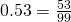 0.53 = \frac{53}{99}