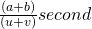 \frac{(a+b)}{(u+v)} second