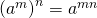 {(a^m )}^n = a^{mn}