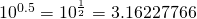 10^{0.5} = 10^{\frac{1}{2}}= 3.16227766