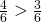 \frac{4}{6} > \frac{3}{6}