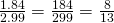 \frac{1.84}{2.99} = \frac{184}{299} =\frac{8}{13}