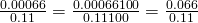 \frac{0.00066}{0.11} = \frac{0.00066×100}{0.11×100}=\frac{0.066}{0.11}